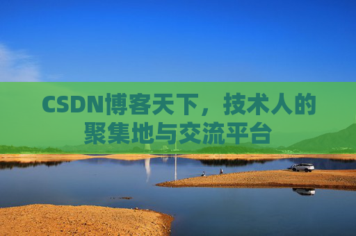 CSDN博客天下,技术人的聚集地与交流平台
